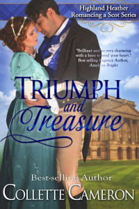 Triumph and Treasure, Highland Heather Romancing a Scot Series, Best Historical romance book to read online, Collette Cameron historical romances, best historical romance book authors, Historical regency romance books, Best historical romances, Best romance novels, historical Scottish romances, historical Scottish romance books, Historical Regency romances, Collette Cameron Historical regency Romances, Collette Cameron Historical regency romance books, Collette Cameron Scottish Romances, Collette Cameron Highlander romances, wallflower historical Scottish romances, wounded hero historical regency romances, lord ladies in love historical regency romances, best historical romance books, best historical regency romance authors, Regency England dukes scoundrels, Regency England betrothals weddings, Regency England rakes rogues, enemies lovers historical romance books, marriage convenience historical romance books, best historical romance novels,