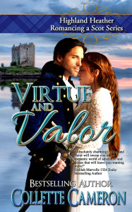 Virtue and Valor, Highland Heather Romancing a Scot Series, Best Historical romance book to read online, Collette Cameron historical romances, best historical romance book authors, Historical regency romance books, Best historical romances, Best romance novels, historical Scottish romances, historical Scottish romance books, Historical Regency romances, Collette Cameron Historical regency Romances, Collette Cameron Historical regency romance books, Collette Cameron Scottish Romances, Collette Cameron Highlander romances, wallflower historical Scottish romances, wounded hero historical regency romances, lord ladies in love historical regency romances, best historical romance books, best historical regency romance authors, Regency England dukes scoundrels, Regency England betrothals weddings, Regency England rakes rogues, enemies lovers historical romance books, marriage convenience historical romance books, best historical romance novels,