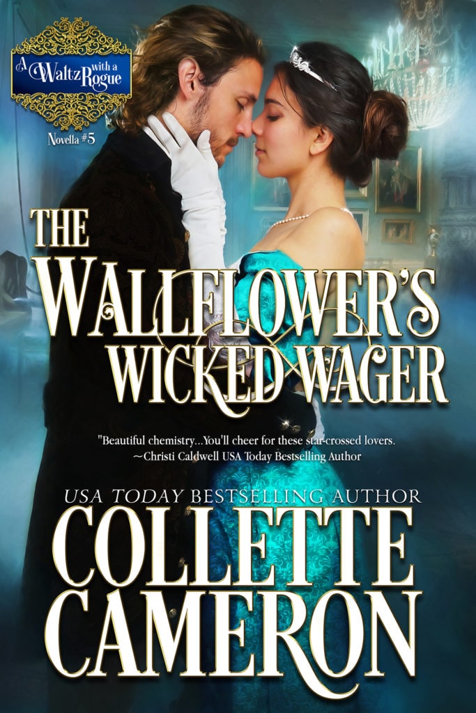 The Wallflower’s Wicked Wager, A Waltz with a Rogue series, USA Today Bestselling Author Collette Cameron, Collette Cameron historical romances, Collette Cameron Regency romances, Collette Cameron romance novels, Collette Cameron Scottish historical romance books, Blue Rose Romance, Bestselling historical romance authors, historical romance novels, Regency romance novels, Highlander romance books, Scottish romance novels, romance novel covers, Bestselling romance novels, Bestselling Regency romances, Bestselling Scottish Romances, Bestselling Highlander romances, Victorian Romances, lords and ladies romance novels, Regency England Dukes romance books, aristocrats and royalty, happily ever after novels, love stories, wallflowers, rakes and rogues, award-winning books, Award-winning author, historical romance audio books, collettecameron.com, The Regency Rose Newsletter, Sweet-to-Spicy Timeless Romance