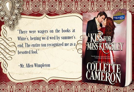 Collette Cameron historical romances, A Kiss for Miss Kingsley, Best Regency romance books, Historical romance books to read online, Regency historical romance ebooks, best regency romance novels 2017, Regency England dukes historical romance Kindle, Regency England historical romance Novels, USA Today Bestselling Author Collette Cameron, Collette Cameron historical romances, Collette Cameron Regency romances, Collette Cameron romance novels, Collette Cameron Scottish historical romance books, Blue Rose Romance, Bestselling historical romance authors, historical romance novels, Regency romance novels, Highlander romance books, Scottish romance novels, romance novel covers, Bestselling romance novels, Bestselling Regency romances, Bestselling Scottish Romances, Bestselling Highlander romances, Victorian Romances, lords and ladies romance novels, Regency England Dukes romance books, aristocrats and royalty, happily ever after novels, love stories, wallflowers, rakes and rogues, award-winning books, Award-winning author, historical romance audio books, collettecameron.com, The Regency Rose Newsletter, Sweet-to-Spicy Timeless Romance