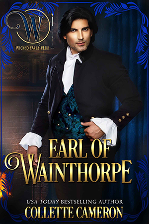 Pierce, Earl of Wainthorpe, Wicked Earls' Club, USA Today Bestselling Author Collette Cameron, Collette Cameron historical romances, Collette Cameron Regency romances, Collette Cameron romance novels, Collette Cameron Scottish historical romance books, Blue Rose Romance, Bestselling historical romance authors, historical romance novels, Regency romance novels, Highlander romance books, Scottish romance novels, romance novel covers, Bestselling romance novels, Bestselling Regency romances, Bestselling Scottish Romances, Bestselling Highlander romances, Victorian Romances, lords and ladies romance novels, Regency England Dukes romance books, aristocrats and royalty, happily ever after novels, love stories, wallflowers, rakes and rogues, award-winning books, Award-winning author, historical romance audio books, collettecameron.com, The Regency Rose Newsletter, Sweet-to-Spicy Timeless Romance