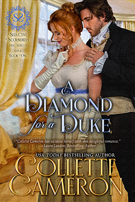 A Diamond for a Duke, Seductive Scoundrels series, USA Today Bestselling Author Collette Cameron, Collette Cameron historical romances, Collette Cameron Regency romances, Collette Cameron romance novels, Collette Cameron Scottish historical romance books, Blue Rose Romance, Bestselling historical romance authors, historical romance novels, Regency romance novels, Highlander romance books, Scottish romance novels, romance novel covers, Bestselling romance novels, Bestselling Regency romances, Bestselling Scottish Romances, Bestselling Highlander romances, Victorian Romances, lords and ladies romance novels, Regency England Dukes romance books, aristocrats and royalty, happily ever after novels, love stories, wallflowers, rakes and rogues, award-winning books, Award-winning author, historical romance audio books, collettecameron.com, The Regency Rose Newsletter, Sweet-to-Spicy Timeless Romance