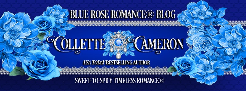 Blue Rose Romance Blog, Collete Cameorn Historical Romances, USA Today Bestselling author Collette Cameron, Best Historical Romance Blogs., Regency Romance books, Regency romance blog, Historical romance novels, historical romance blogs, blue roses, Bestselling historical romance authors, USA Today Bestselling Author Collette Cameron, Collette Cameron historical romances, Collette Cameron Regency romances, Collette Cameron romance novels, Collette Cameron Scottish historical romance books, Blue Rose Romance, Bestselling historical romance authors, historical romance novels, Regency romance novels, Highlander romance books, Scottish romance novels, romance novel covers, Bestselling romance novels, Bestselling Regency romances, Bestselling Scottish Romances, Bestselling Highlander romances, Victorian Romances, lords and ladies romance novels, Regency England Dukes romance books, aristocrats and royalty, happily ever after novels, love stories, wallflowers, rakes and rogues, award-winning books, Award-winning author, historical romance audio books, collettecameron.com, The Regency Rose Newsletter, Sweet-to-Spicy Timeless Romance, historical romance meme, romance meme, historical regency romance 