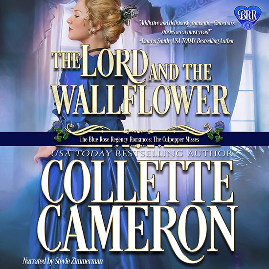 The Lord and the Wallflower, Collette Cameron historical romances, Best Regency romance books, Historical romance books to read online, Regency historical romance ebooks, best regency romance novels 2017, Regency England dukes historical romance Kindle, Regency England historical romance Novels, The Blue Rose Regency Romances: The Culpepper Misses Series, USA Today Bestselling Author Collette Cameron, Collette Cameron historical romances, Collette Cameron Regency romances, Collette Cameron romance novels, Collette Cameron Scottish historical romance books, Blue Rose Romance, Bestselling historical romance authors, historical romance novels, Regency romance novels, Highlander romance books, Scottish romance novels, romance novel covers, Bestselling romance novels, Bestselling Regency romances, Bestselling Scottish Romances, Bestselling Highlander romances, Victorian Romances, lords and ladies romance novels, Regency England Dukes romance books, aristocrats and royalty, happily ever after novels, love stories, wallflowers, rakes and rogues, award-winning books, Award-winning author, historical romance audio books, collettecameron.com, The Regency Rose Newsletter, Sweet-to-Spicy Timeless Romance, historical romance meme, romance meme, historical regency romance, historical romance audio books, Regency Romance Audio books, Scottish Romance Audio books