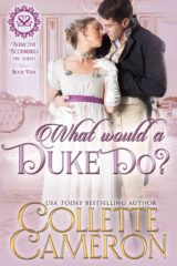 What Would a Duke Do?, historical romances with dukes, historical romances about dukes, historical romances enemies to lovers, historical romance arranged marriage, historical romance forced marriage, regency romance with dukes, regency romance about dukes, regency duke romance, regency arranged marriage novels, regency romance forced marriage, regency enemies to lovers romance, USA Today Bestselling Author Collette Cameron, Collette Cameron historical romances, Collette Cameron Regency romances, Collette Cameron romance novels, Collette Cameron Scottish historical romance books, Blue Rose Romance, Bestselling historical romance authors, historical romance novels, Regency romance novels, Highlander romance books, Scottish romance novels, romance novel covers, Bestselling romance novels, Bestselling Regency romances, Bestselling Scottish Romances, Bestselling Highlander romances, Victorian Romances, lords and ladies romance novels, Regency England Dukes romance books, aristocrats and royalty, happily ever after novels, love stories, duke historical romance, nobility historical romance, marriage of convenience, best historical romances, historical romances to read on line, Kindle historical romance, Kindle Regency romance, Kindle Unlimited, Kindle Scottish romance