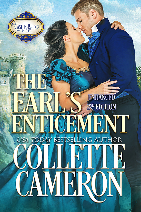The Earl's Enticement, Best Historical romance book to read online, Collette Cameron historical romances, best historical romance book authors, Historical regency romance books, Best historical romances, Best romance novels, historical Scottish romances, historical Scottish romance books, Historical Regency romances, Collette Cameron Historical regency Romances, Collette Cameron Historical regency romance books, Collette Cameron Scottish Romances, Collette Cameron Highlander romances, wallflower historical Scottish romances, wounded hero historical regency romances, lord ladies in love historical regency romances, best historical romance books, best historical regency romance authors, Regency England dukes scoundrels, Regency England betrothals weddings, Regency England rakes rogues, enemies lovers historical romance books, marriage convenience historical romance books, best historical romance novels, The Earl's Enticement, Castle Brides Series, USA Today Bestselling Author Collette Cameron, Collette Cameron historical romances, Collette Cameron Regency romances, Collette Cameron romance novels, Collette Cameron Scottish historical romance books, Blue Rose Romance, Bestselling historical romance authors, historical romance novels, Regency romance novels, Highlander romance books, Scottish romance novels, romance novel covers, Bestselling romance novels, Bestselling Regency romances, Bestselling Scottish Romances, Bestselling Highlander romances, Victorian Romances, lords and ladies romance novels, Regency England Dukes romance books, aristocrats and royalty, happily ever after novels, love stories, wallflowers, rakes and rogues, award-winning books, Award-winning author, historical romance audio books, collettecameron.com, The Regency Rose Newsletter, Sweet-to-Spicy Timeless Romance, historical romance meme, romance meme, historical regency romance 